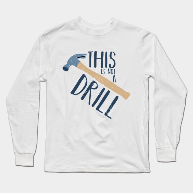 This Is Not a Drill Father's Day Funny Tool Hammer Humor Long Sleeve T-Shirt by charlescheshire